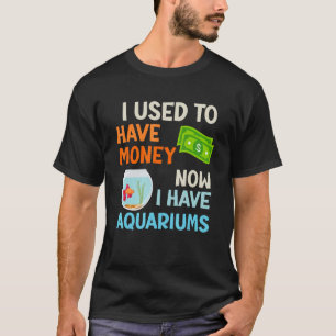 Used To Have Money Now I Have Aquariums Aquarist A T-Shirt