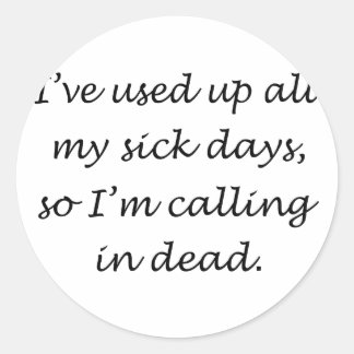 Used Up All My Sick Days Classic Round Sticker