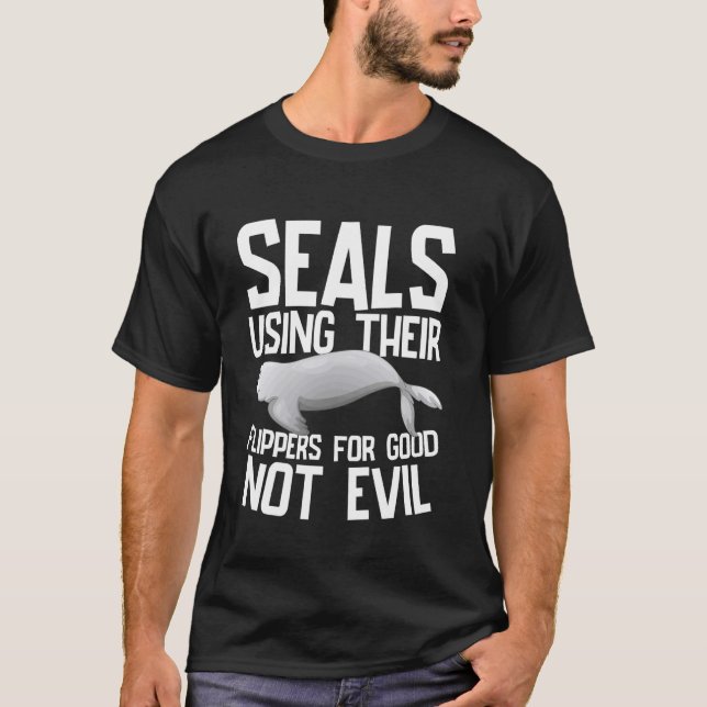 Using Their Flippers for Good Not Evil Seal T-Shirt (Front)