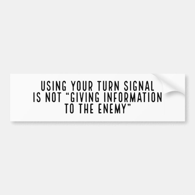 USING YOUR TURN SIGNAL IS NOT GIVING INFORMATION  BUMPER STICKER (Front)