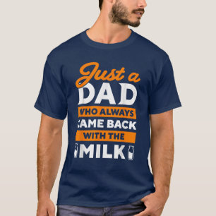 ust A Dad Who Always Came Back With The Milk T-Shirt