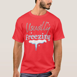 USUALLY FREEZING, WINTER WONDERLAND, ICE COLD SNOW T-Shirt