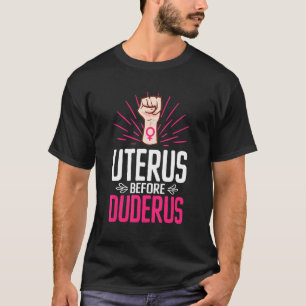 Uterus Before Duderus Feminism Equality Women Righ T-Shirt