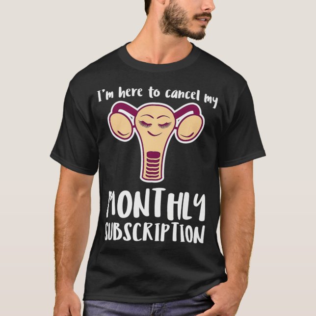 Uterus Hysterectomy  Here to Cancel My Monthly Sub T-Shirt (Front)