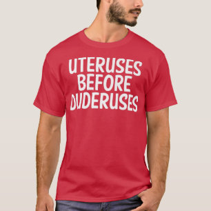 Uteruses Before Duderuses Feminist Feminism Equal T-Shirt