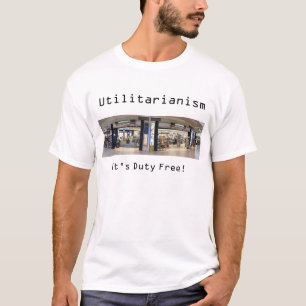 Utilitarianism: It's Duty Free! (ethics) T-Shirt