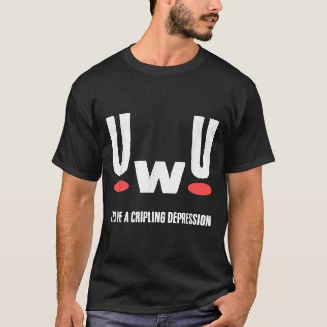 Uwu I Have Crippling Depression Mental Health Awar T-Shirt (Front)