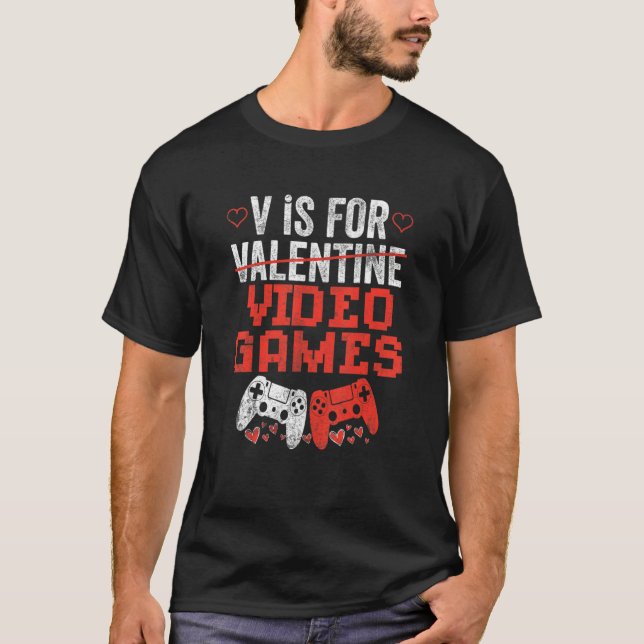 V Is For Video Games Valentines Day V Day Video Ga T-Shirt (Front)