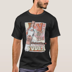 V Is For Vodka Anti Valentine's Day Drink Vodka Lo T-Shirt