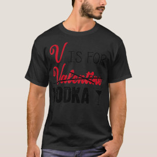 V is for Vodka Not Valentine's Day Drinking T-Shirt