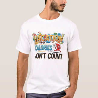 Vacation calories don't count T-Shirt