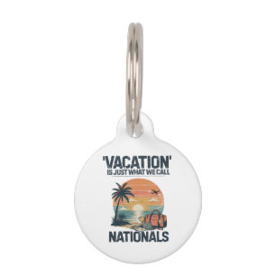 Vacation Is Just What We Call Nationals Pet Tag