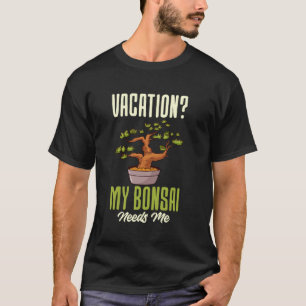 Vacation My Bonsai Needs Me Bonsai Tree Lover T-Shirt