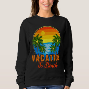 Vacation To Beach Time With Family Sweatshirt