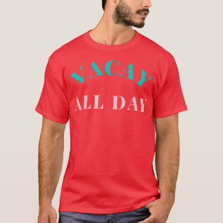 Vacay All Day Fun Design For Those Looking Forward T-Shirt