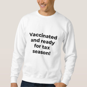 Vaccinated and ready for tax season. sweatshirt