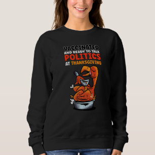 Vaccinated And Ready To Talk Politics At Thanksgiv Sweatshirt