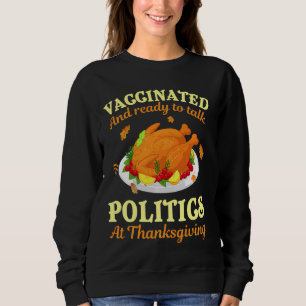 Vaccinated And Ready To Talk Politics At Thanksgiv Sweatshirt