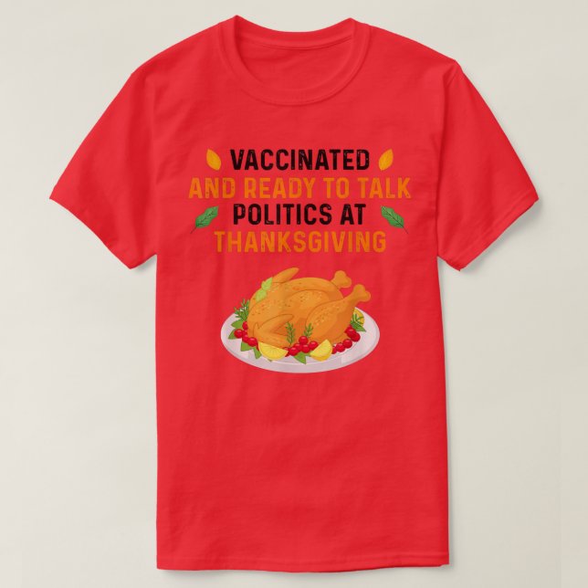 Vaccinated And Ready to Talk Politics at Thanksgiv T-Shirt (Design Front)
