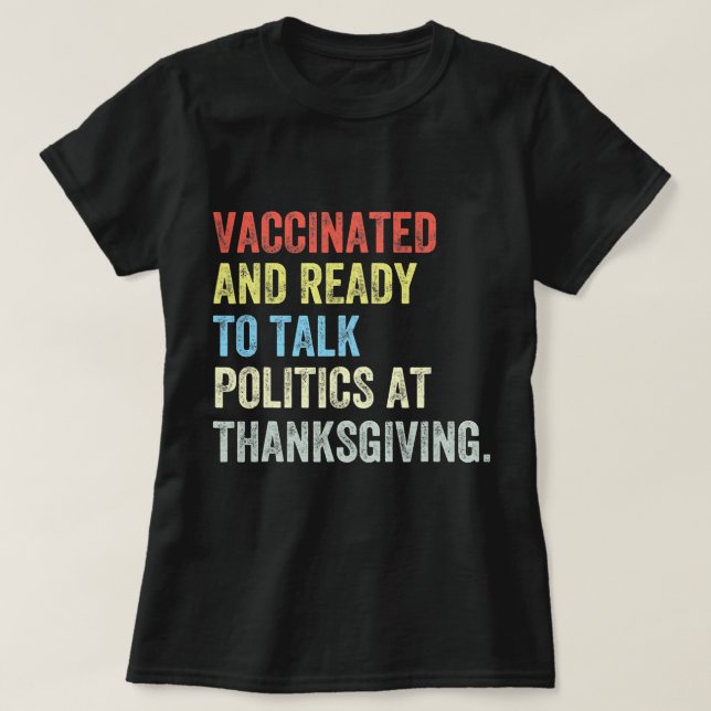 Vaccinated And Ready to Talk Politics at Thanksgiv T-Shirt (Design Front)