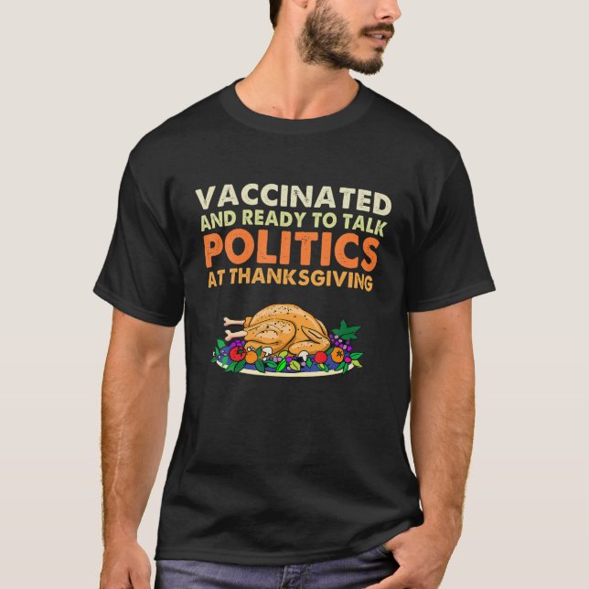 Vaccinated And Ready To Talk Politics At Thanksgiv T-Shirt (Front)