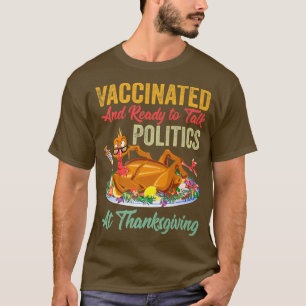 Vaccinated And Ready to Talk Politics at Thanksgiv T-Shirt
