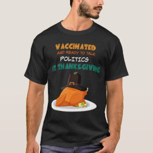 Vaccinated And Ready To Talk Politics At Thanksgiv T-Shirt