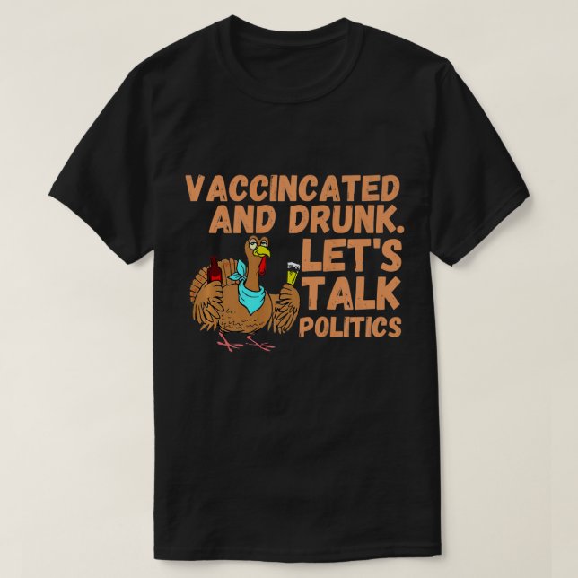 Vaccinated And Ready to Talk Politics at Thanksgiv T-Shirt (Design Front)