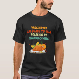 Vaccinated And Ready To Talk Politics At Thanksgiv T-Shirt