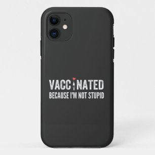 Vaccinated Because I'm Not Stupid iPhone 11 Case
