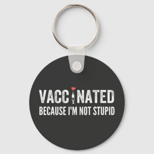 Vaccinated Because I'm Not Stupid Key Ring