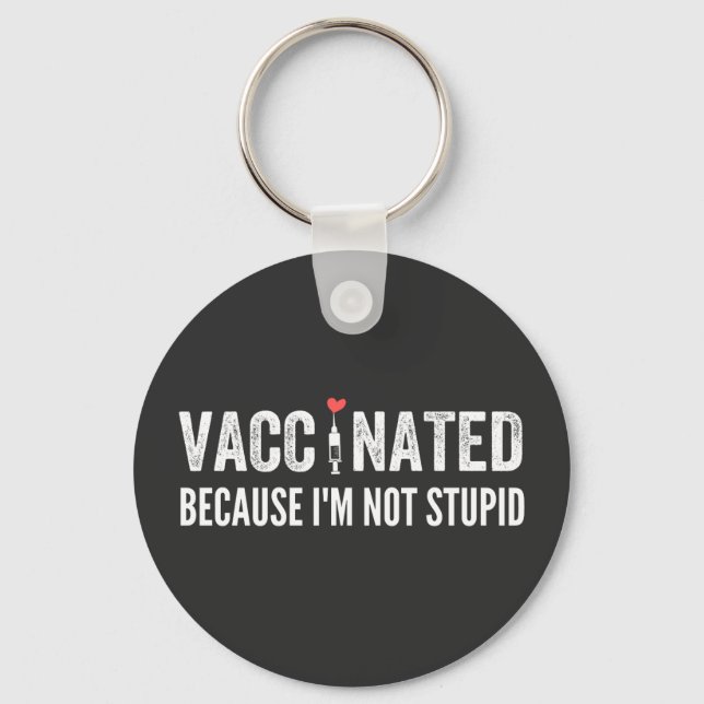 Vaccinated Because I'm Not Stupid Key Ring (Front)