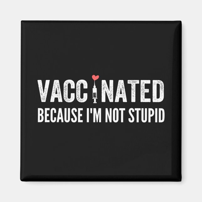 Vaccinated Because I'm Not Stupid Magnet (Front)