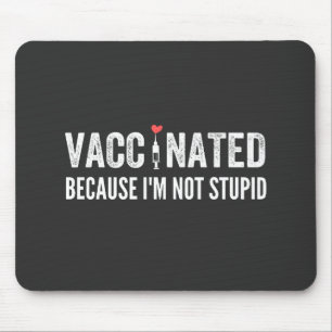 Vaccinated Because I'm Not Stupid Mouse Mat