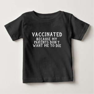 Vaccinated Because My Parents Don't Want Me To Die Baby T-Shirt