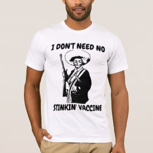 VACCINE I DON'T NEED NO STINKIN' ANTI VAX T-SHIRTS