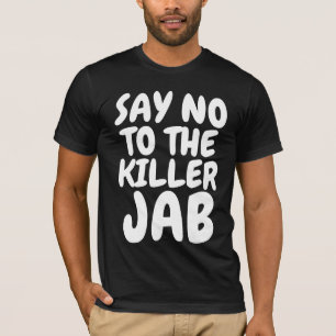 VACCINE SAY NO TO THE KILLER JAB T-SHIRTS