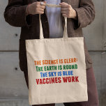 Vaccines Work Pro Vaccination Science Quote Tote Bag<br><div class="desc">Hillary Clinton quote on vaccination:  the science is clear: the earth is round,  the sky is blue,  vaccines work. Colourful tote bag to bring awareness to the measles outbreaks and the Covid pandemic. Please vaccinate your children to prevent the spread of diseases and illness.</div>