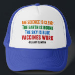 Vaccines Work Trucker Hat<br><div class="desc">Hillary Clinton quote on vaccination:  the science is clear: the earth is round,  the sky is blue,  vaccines work. Timely in light of the recent measles outbreak. Please vaccinate your children.</div>