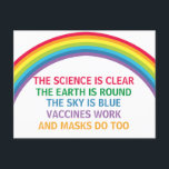 Vaccines Work Wear a Mask Rainbow Science Quote Postcard<br><div class="desc">The science is clear. The Earth is Round. The Sky is Blue. Vaccines Work. Masks Do Too. A pro vaccine, pro mask medical postcard for your doctor office or clinic with a beautiful rainbow. You cannot deny the evidence that getting a vaccination helps to lower risk of hospitalisation for Covid....</div>