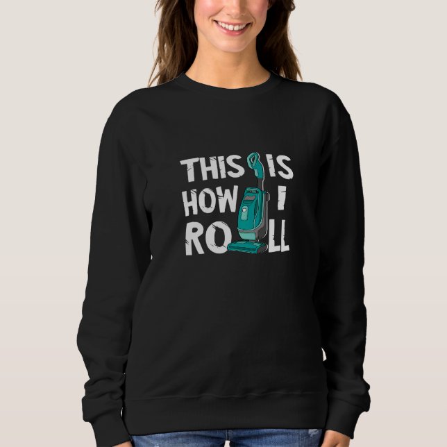 Vacuum Cleaner Housekeeper Cleaning Time This Is H Sweatshirt (Front)