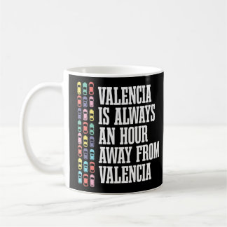 Valencia Is An Hour Away Spain Spanish Humour Tra Coffee Mug