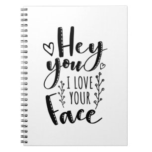 Valentine Art Hey You I Love Your Face Notebook
