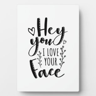 Valentine Art Hey You I Love Your Face Plaque