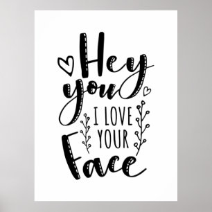 Valentine Art Hey You I Love Your Face Poster