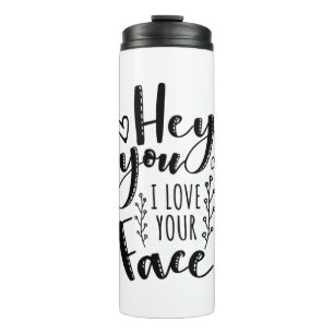 Valentine Art Hey You I Love Your Face Thermal Tumbler