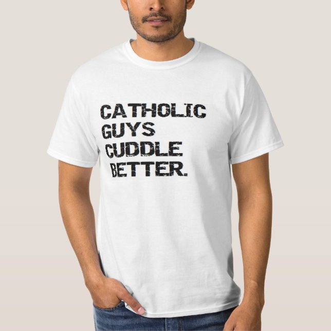 valentine: catholic guys cuddle better T-Shirt (Front)