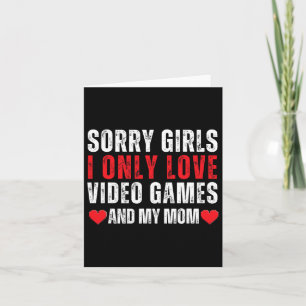 Valentine Day Sorry Girls I Only Love Video Games Card
