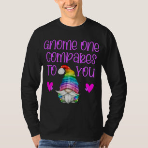 Valentine Gnomes gnome one compares to you T-Shirt