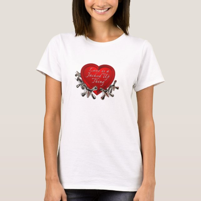 Valentine - Love Is a Jacked Up Thing T-Shirt (Front)